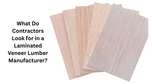 What Do Contractors Look for in a Laminated Veneer Lumber Manufacturer?