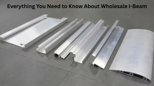 Everything You Need to Know About Wholesale I-Beam