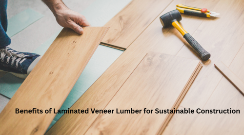 Benefits of Laminated Veneer Lumber for Sustainable Construction